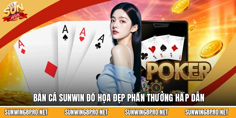 Bắn cá Sunwin đồ họa đẹp phần thưởng hấp dẫn