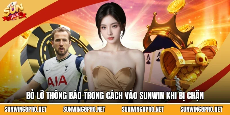 Bỏ lỡ thông báo trong cách vào Sunwin khi bị chặn