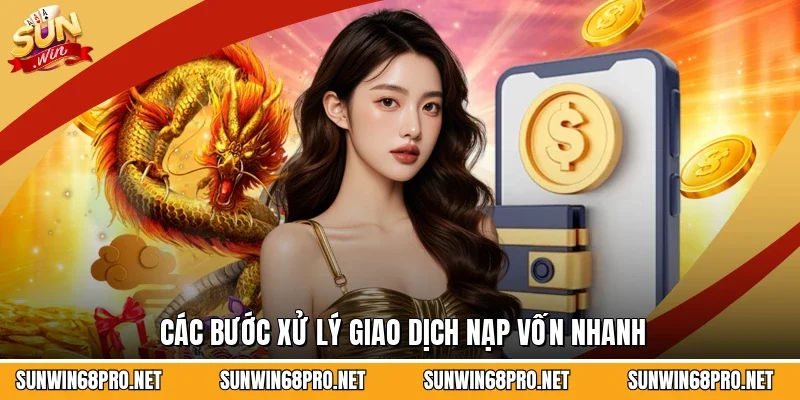 Các bước xử lý giao dịch nạp vốn nhanh
