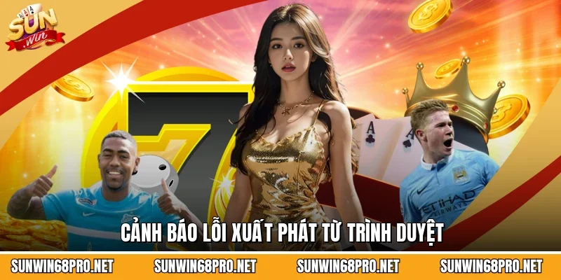 Cảnh báo lỗi xuất phát từ trình duyệt